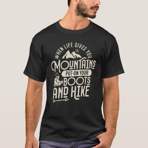 When Life Gives You Mountains Hiking Motivational T_Shirt