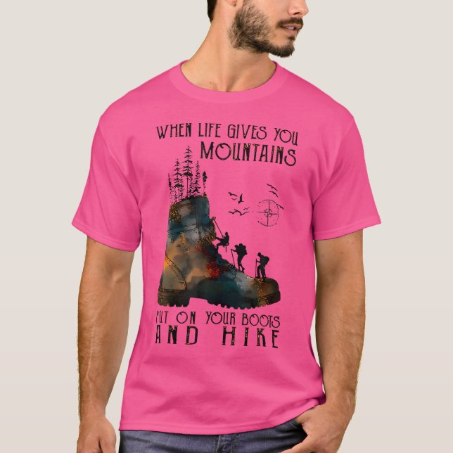 When Life Gives You Mountains Put On Your Boots An T-Shirt (Front)