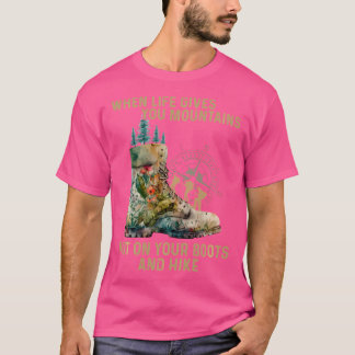 When Life Gives You Mountains Put On Your Boots An T-Shirt