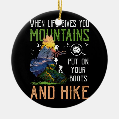 When Life Gives You Mountains Put On Your Boots Hi Ceramic Ornament