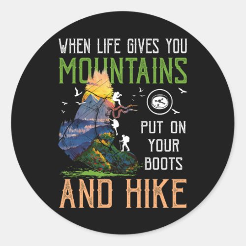 When Life Gives You Mountains Put On Your Boots Hi Classic Round Sticker