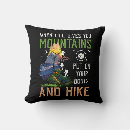 When Life Gives You Mountains Put On Your Boots Hi Throw Pillow