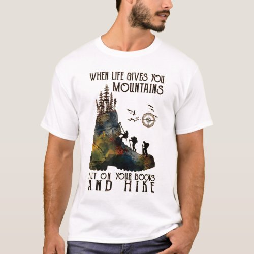 When Life Gives You Mountains Put On Your Boots  T_Shirt