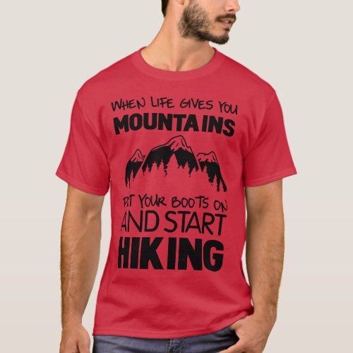 When life gives you mountains put your boots on  T_Shirt