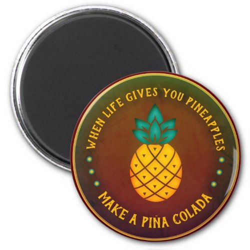 When Life gives you Pineapples make a Pia Colada Magnet