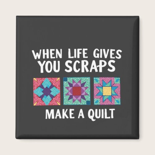 When life gives you scraps make a quilt Knitters Magnet