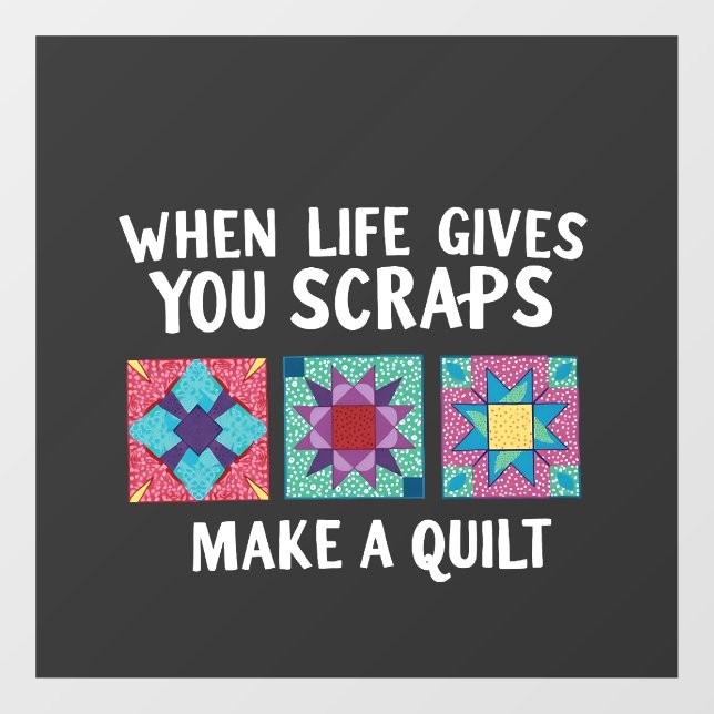 When life gives you scraps make a quilt Knitters Window Cling (Sheet)