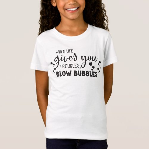 When Life Gives You Troubles Blow Bubbles T_Shirt