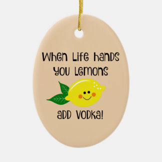 When Life Hands You Lemons Add Vodka Ceramic Ornament