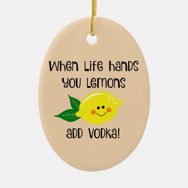 When Life Hands You Lemons Add Vodka Ceramic Ornament (Front)