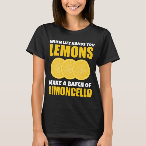 When Life Hands You Lemons Make Batch Limoncello T_Shirt