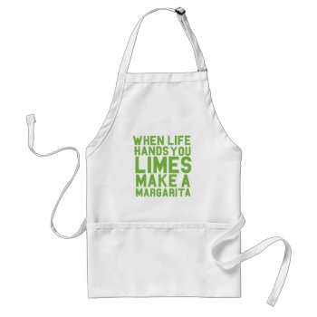 When Life Hands You Limes Make A Margarita Adult Apron by ParadiseCity at Zazzle