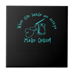 When Life Hands You Scraps Make Quilts Ceramic Tile