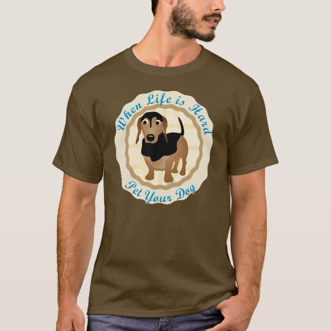 When Life Is Hard (Dachshund) T-Shirt (Front)