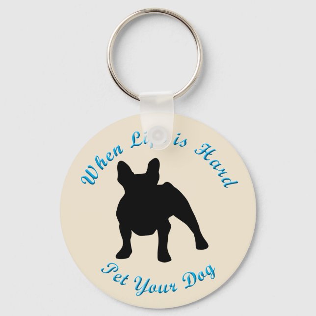When Life Is Hard (French Bulldog) Keychain (Front)