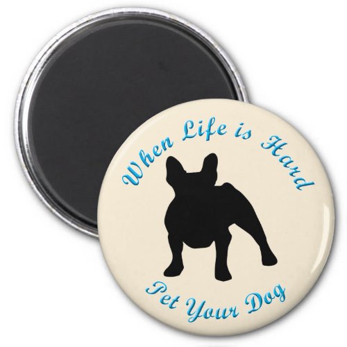 When Life Is Hard French Bulldog Magnet