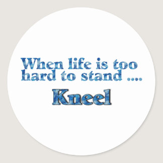 When Life Is Too Hard To Stand Kneel Blue Classic Round Sticker