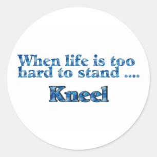 When Life Is Too Hard To Stand Kneel Blue Classic Round Sticker