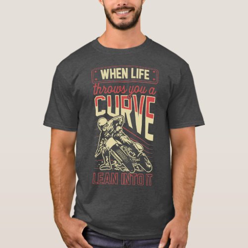 When Life Throws You A Curve Lean Into It Motorcyc T_Shirt