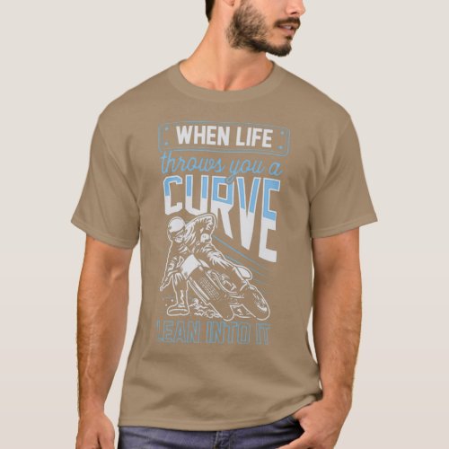 When Life Throws You A Curve Lean Into It Motorcyc T_Shirt