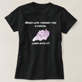When Life Throws You A Curve Tshirt by Girlson2s at Zazzle