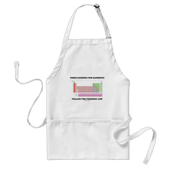 When Looking For Elements Follow The Periodic Law Adult Apron