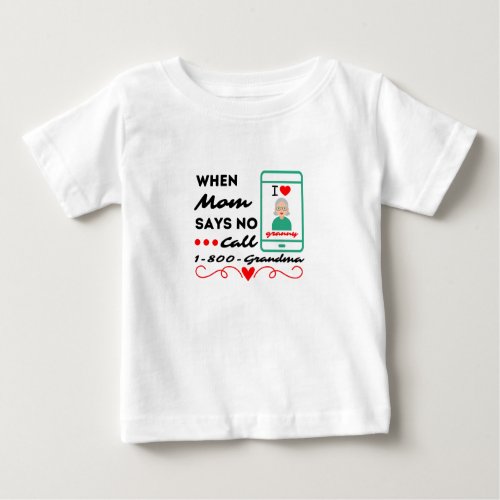 When mom says no call 1_800_Grandma Baby T_Shirt