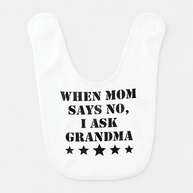 When Mom Says No I Ask Grandma Baby Bib (Front)