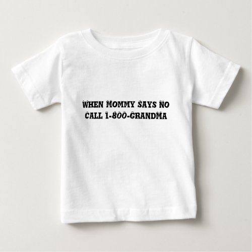 When Mommy Says No Call 1_800_GrandMa Toddler Baby T_Shirt