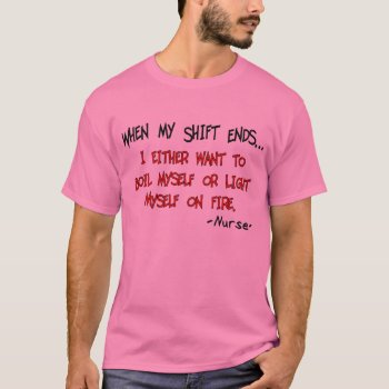 "when My Shift Ends" Hilarious Nurse T-shirt by ProfessionalDesigns at Zazzle