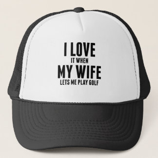 When My Wife Lets Me Play Golf Trucker Hat