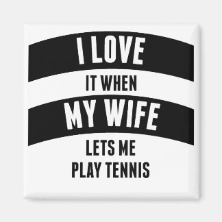 When My Wife Lets Me Play Tennis Magnet