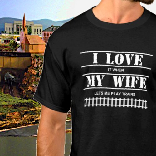 When My Wife Lets Me Play Trains Steam Diesel T_Shirt