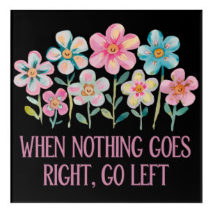 When nothing goes right, go left acrylic print