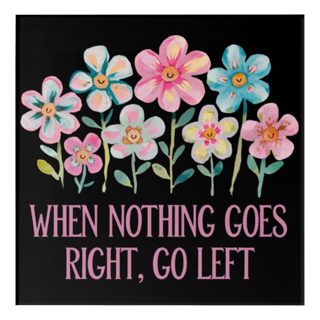 When nothing goes right, go left acrylic print (Front)