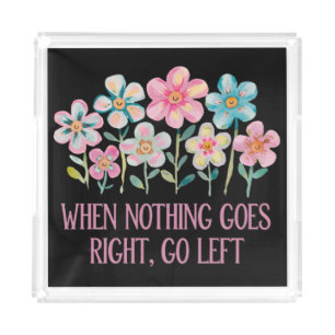 When nothing goes right, go left acrylic tray