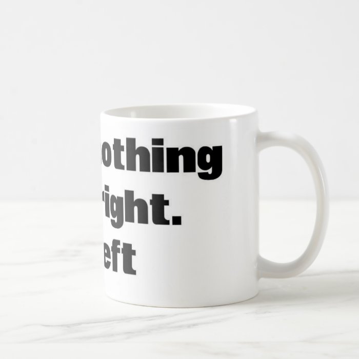 When Nothing Goes Right. Go Left. Coffee Mugs