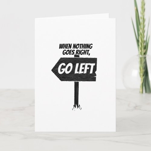 When nothing goes right go left _ funny card