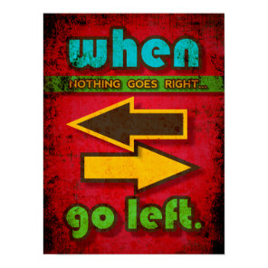 When Nothing Goes Right, Go Left funny motivation Poster
