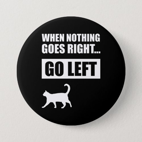 When Nothing Goes Right Go Left Funny Quote Button