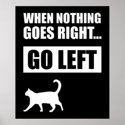When Nothing Goes Right Go Left Funny Quote Poster