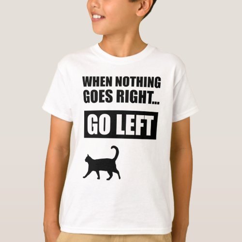 When Nothing Goes Right Go Left Funny Quote T_Shirt