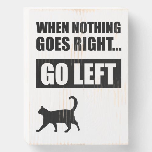 When Nothing Goes Right Go Left Funny Quote Wooden Box Sign