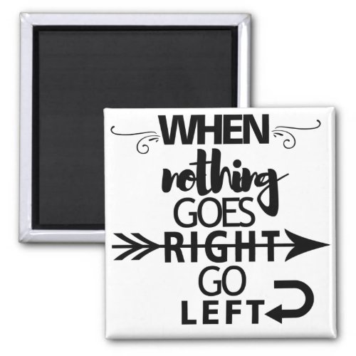 When nothing goes right go left magnet