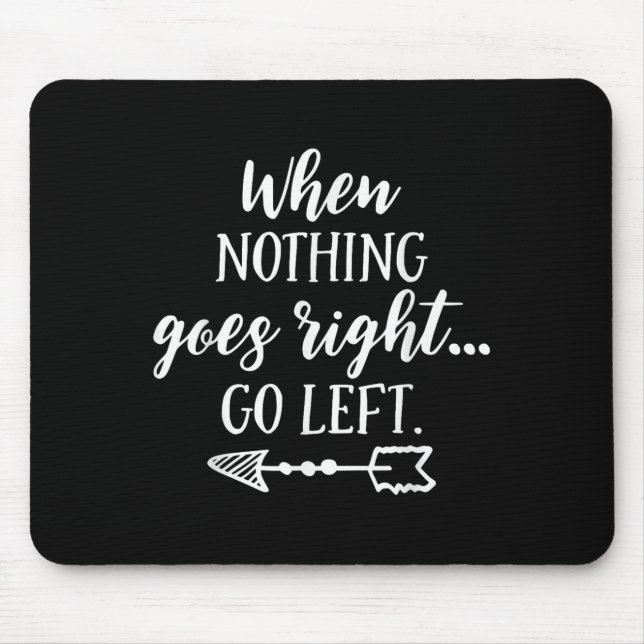 When Nothing Goes Right, Go Left Motivational Quot Mouse Pad (Front)