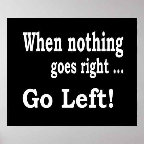 When Nothing Goes Right  Go Left Poster