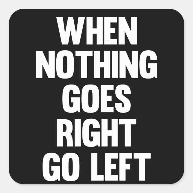 When Nothing Goes Right Go Left | Sarcasm Square Sticker (Front)