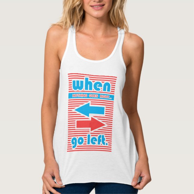 When Nothing Goes Right, Go Left, Tank Top (Front)