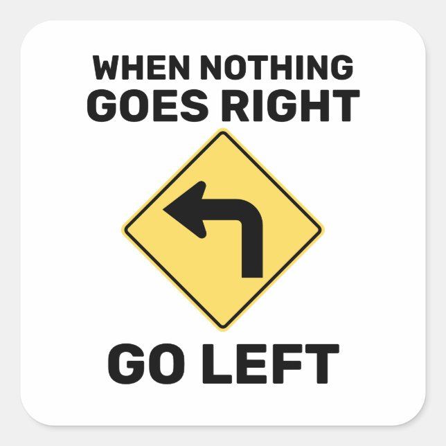 When Nothing Goes Right Go Left Traffic Sign Square Sticker (Front)