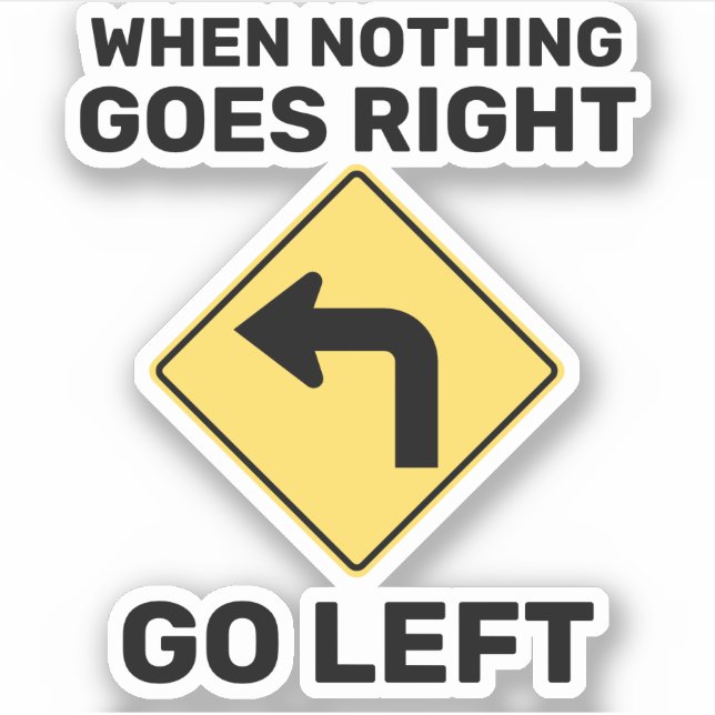 When Nothing Goes Right Go Left Traffic Sign Sticker (Front)